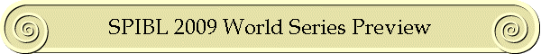 SPIBL 2009 World Series Preview