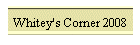 Whitey's Corner 2008